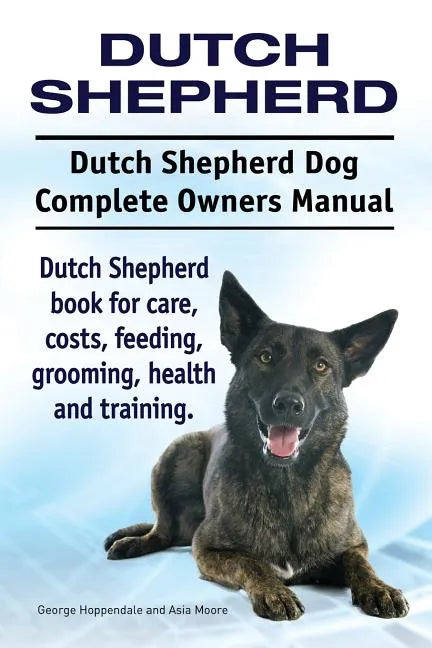 Dutch Shepherd. Dutch Shepherd Dog Complete Owners Manual. Dutch Shepherd book for care, costs, feeding, grooming, health and training. - Paperback