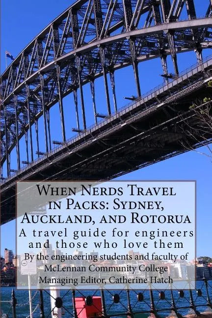 When Nerds Travel in Packs: Sydney, Auckland, and Rotorua: A travel guide for engineers and those who love them - Paperback