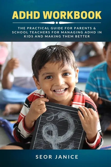 ADHD Workbook: The Practical Guide For Parents & School Teachers For Managing ADHD in Kids and Making Them Better - Paperback