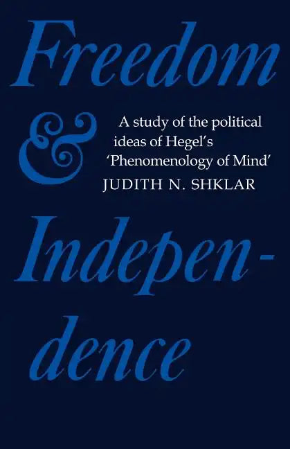 Freedom and Independence: A Study of the Political Ideas of Hegel's Phenomenology of Mind - Paperback