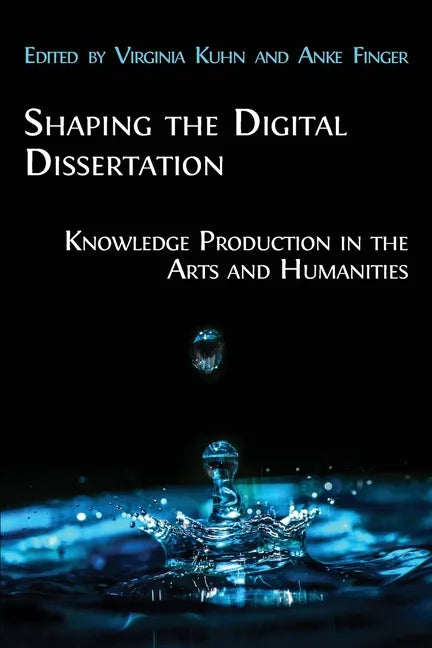 Shaping the Digital Dissertation: Knowledge Production in the Arts and Humanities - Paperback