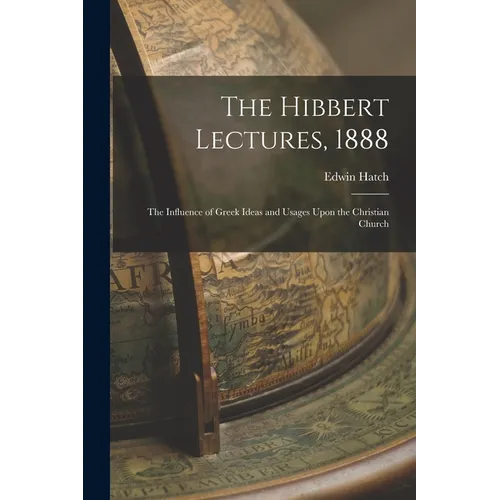 The Hibbert Lectures, 1888: The Influence of Greek Ideas and Usages Upon the Christian Church - Paperback