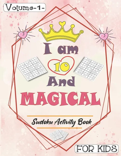 I am 10 And Magical - Sudoku Activity Book For Kids - Volume 1 -: Pretty Simple Sudoku Gift For 10 Years Old Princess Girls who love Brain Challenges - Paperback