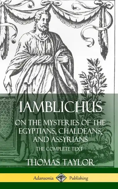 Iamblichus on the Mysteries of the Egyptians, Chaldeans, and Assyrians: The Complete Text (Hardcover) - Hardcover