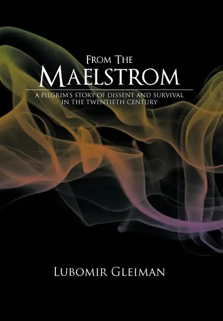 From the Maelstrom: A Pilgrim's Story of Dissent and Survival in the Twentieth Century. - Hardcover