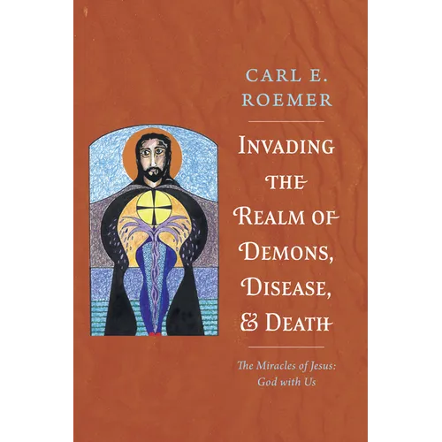 Invading the Realm of Demons, Disease, and Death: The Miracles of Jesus: God with Us - Hardcover