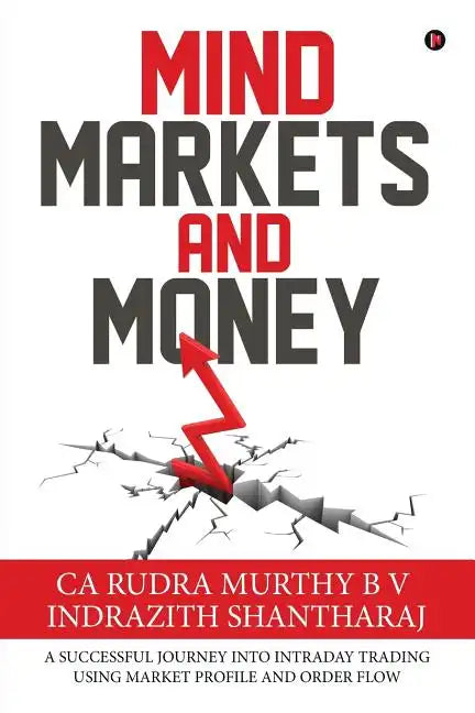 Mind Markets and Money: A Successful Journey Into Intraday Trading Using Market Profile and Order Flow - Paperback