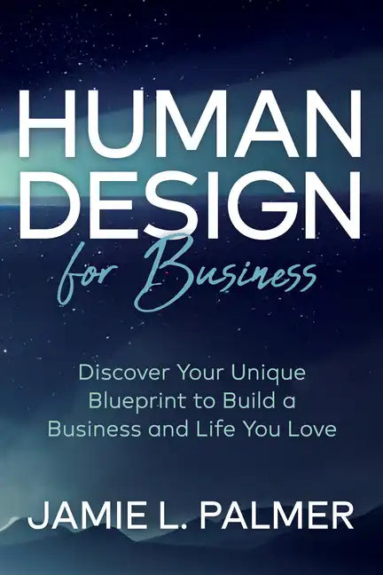Human Design for Business: Discover Your Unique Blueprint to Build a Business and Life You Love - Paperback