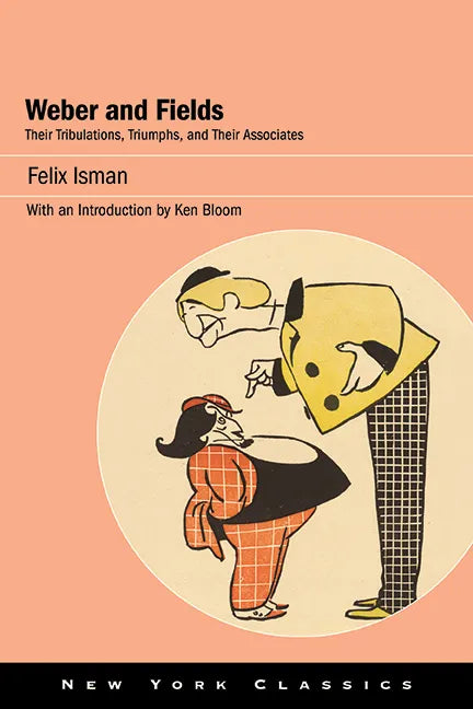 Weber and Fields: Their Tribulations, Triumphs, and Their Associates - Hardcover