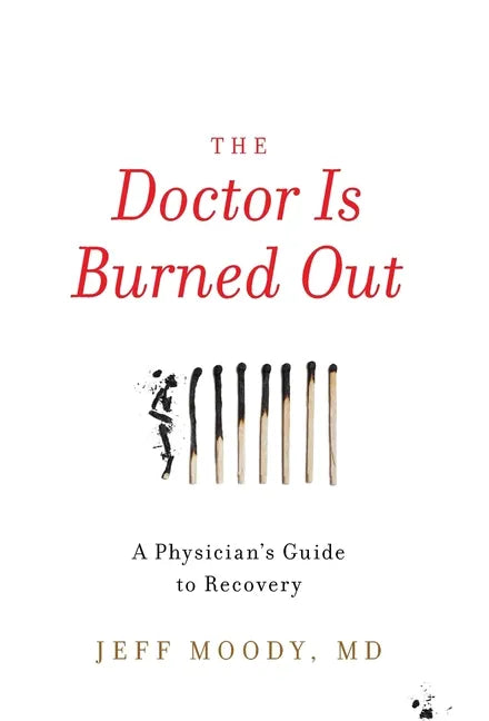 The Doctor Is Burned Out: A Physician's Guide to Recovery - Hardcover