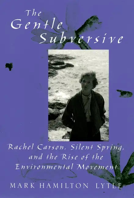Gentle Subversive: Rachel Carson, Silent Spring, and the Rise of the Environmental Movement - Paperback