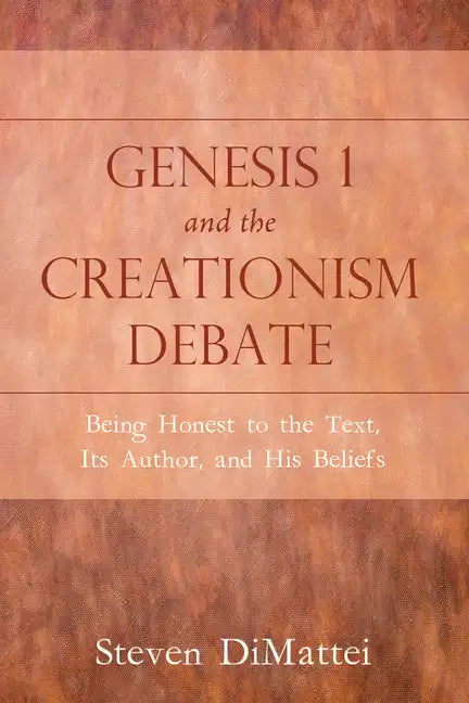 Genesis 1 and the Creationism Debate: Being Honest to the Text, Its Author, and His Beliefs - Paperback