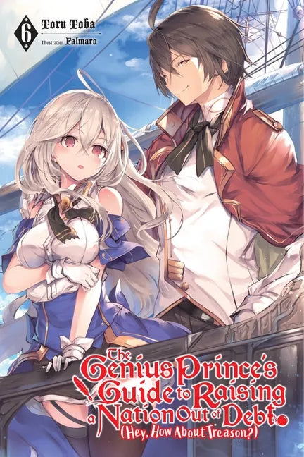 The Genius Prince's Guide to Raising a Nation Out of Debt (Hey, How about Treason?), Vol. 6 (Light Novel): Volume 6 - Paperback
