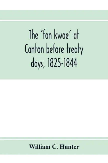 The 'fan kwae' at Canton before treaty days, 1825-1844 - Paperback