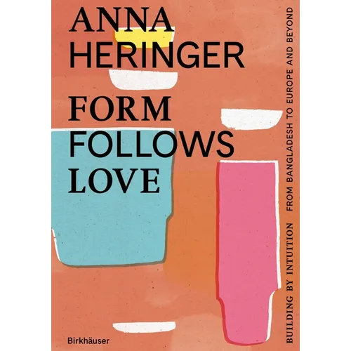 Form Follows Love: Building by Intuition - From Bangladesh to Europe and Beyond - Hardcover