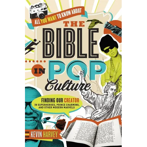 All You Want to Know about the Bible in Pop Culture: Finding Our Creator in Superheroes, Prince Charming, and Other Modern Marvels - Paperback