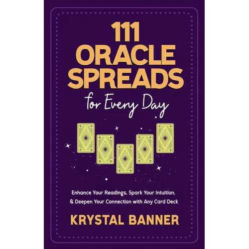 111 Oracle Spreads for Every Day: Enhance Your Readings, Spark Your Intuition, & Deepen Your Connection with Any Card Deck - Paperback