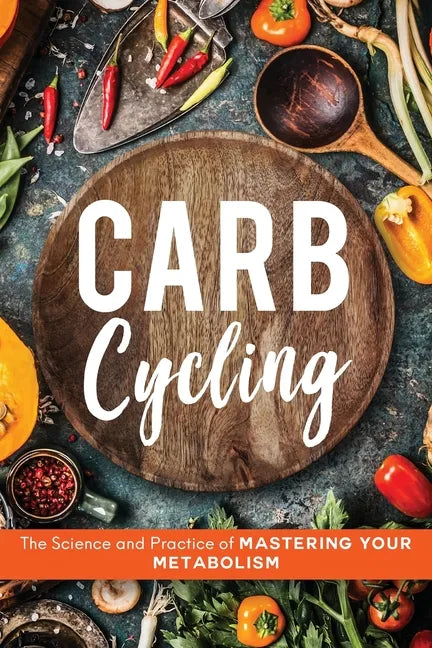 Carb Cycling: The Science and Practice of Mastering Your Metabolism - Paperback