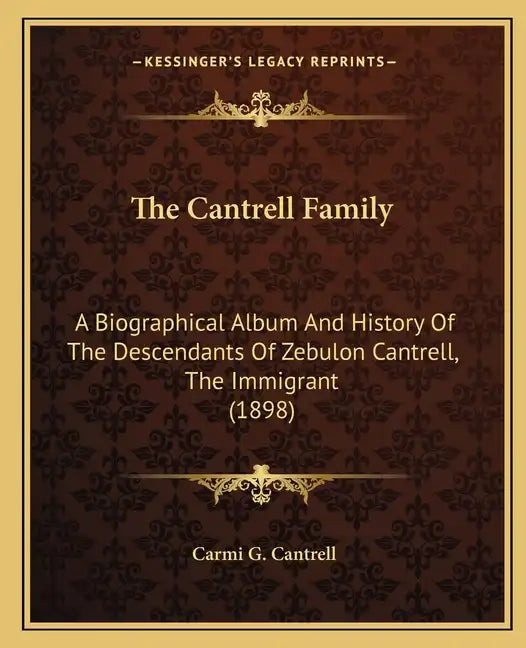 The Cantrell Family: A Biographical Album And History Of The Descendants Of Zebulon Cantrell, The Immigrant (1898) - Paperback