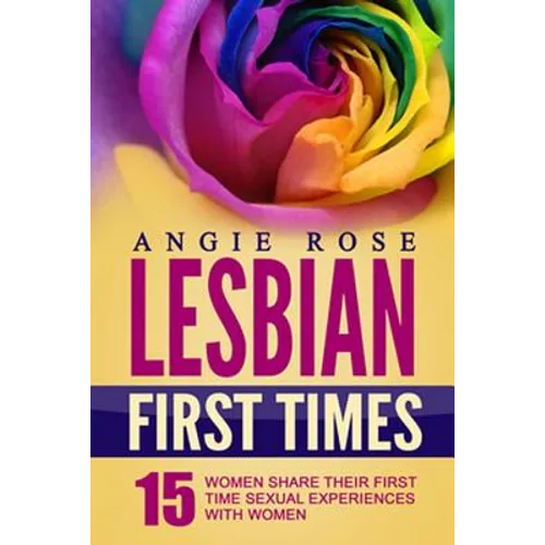 Lesbian First Times: 15 Women Share Their First Time Sexual Experiences with Women (Lesbian Erotica, Lesbian Firsts, Lesbian Romance) - Paperback