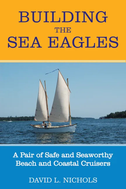 Building the Sea Eagles: A Pair of Safe and Seaworthy Beach and Coastal Cruisers - Paperback