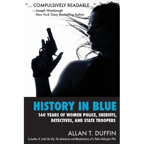 History in Blue: 160 Years of Women Police, Sheriffs, Detectives, State Troopers - Paperback