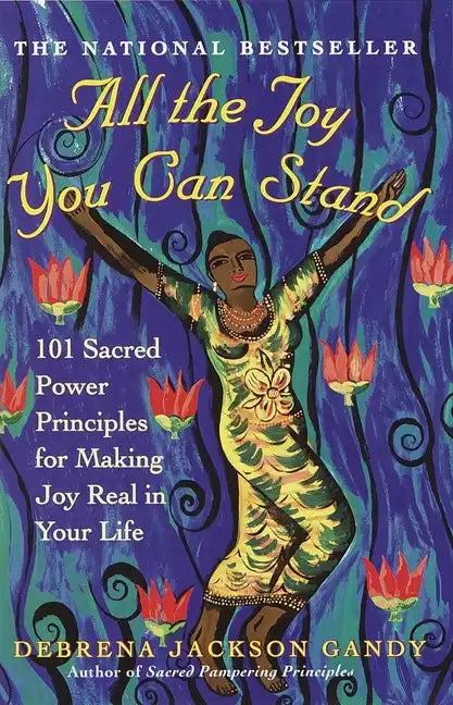 All the Joy You Can Stand: 101 Sacred Power Principles for Making Joy Real in Your Life - Paperback