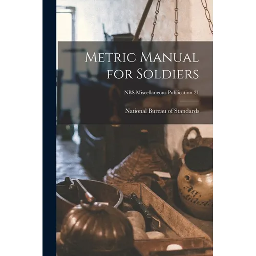 Metric Manual for Soldiers; NBS Miscellaneous Publication 21 - Paperback