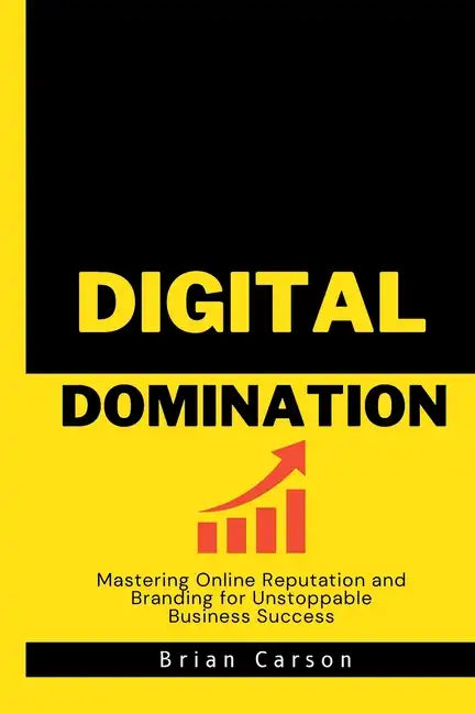 Digital Domination: Mastering Online Reputation and Branding for Unstoppable Business Success - Paperback