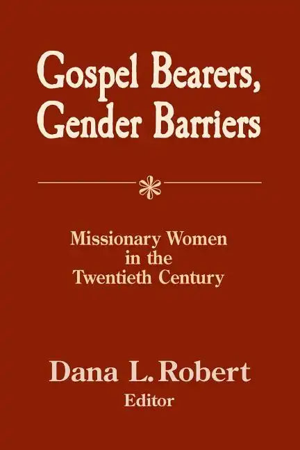 Gospel Bearers, Gender Barriers: Missionary Women in the Twentieth Century - Paperback