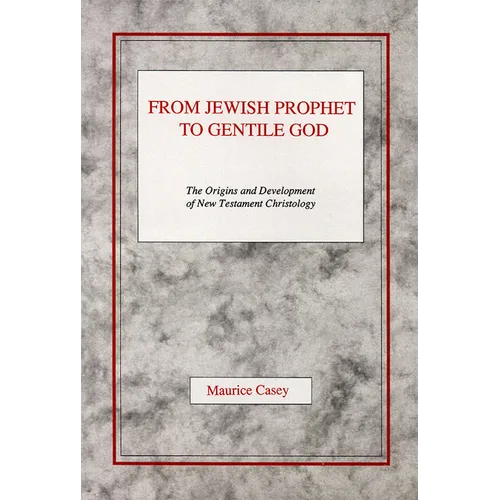 From Jewish Prophet to Gentile God: The Origins and Development of New Testament Christology - Paperback