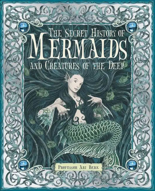 The Secret History of Mermaids and Creatures of the Deep - Hardcover