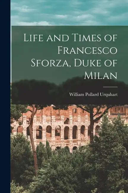 Life and Times of Francesco Sforza, Duke of Milan - Paperback