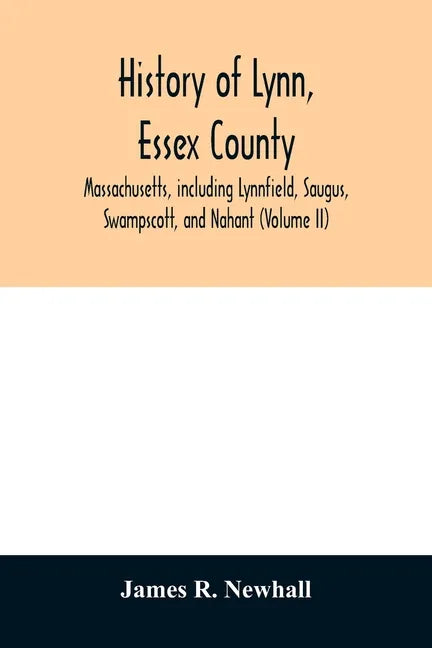 History of Lynn, Essex County, Massachusetts, including Lynnfield, Saugus, Swampscott, and Nahant (Volume II) - Paperback
