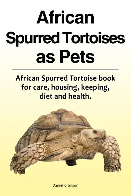 African Spurred Tortoises as Pets. African Spurred Tortoise book for care, housing, keeping, diet and health. - Paperback