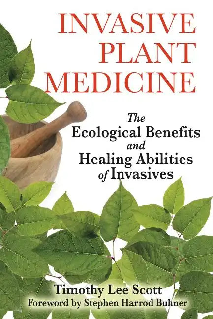 Invasive Plant Medicine: The Ecological Benefits and Healing Abilities of Invasives - Paperback