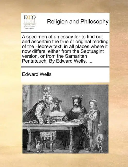 A Specimen of an Essay for to Find Out and Ascertain the True or Original Reading of the Hebrew Text, in All Places Where It Now Differs, Either from - Paperback