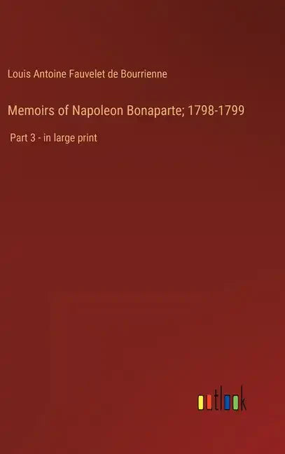 Memoirs of Napoleon Bonaparte; 1798-1799: Part 3 - in large print - Hardcover