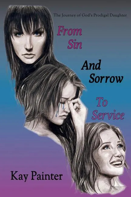 From Sin and Sorrow to Service: The Journey of God's Prodigal Daughter - Paperback