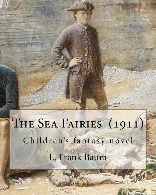 The Sea Fairies (1911). By: L. Frank Baum: Children's fantasy novel - Paperback