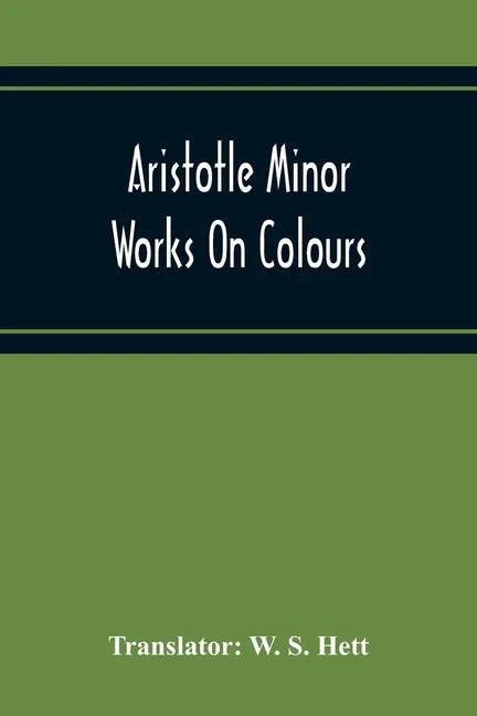 Aristotle Minor Works On Colours - On Things Heard Physiognomics - On Plants - On Marvellous Things Heard - Mechanical Problems - On Indivisible Lines - Paperback