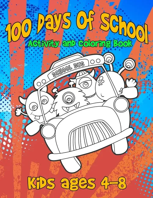 100 Days Of School Activity and Coloring Book Kids ages 4-8: Cute Monster Characters to Color, Simple Mazes and Tic-Tac-Monster-Toe - Paperback