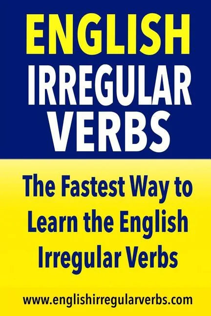 English Irregular Verbs: The Fastest Way to Learn the English Irregular Verbs - Paperback