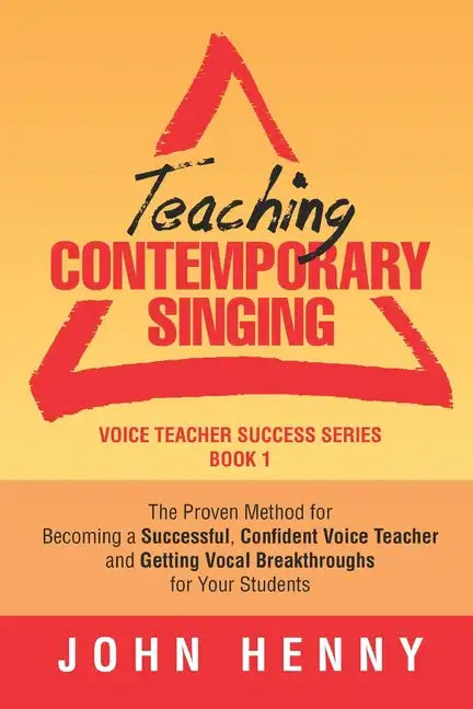 Teaching Contemporary Singing: The Proven Method for Becoming a Successful, Confident Voice Teacher and Getting Vocal Breakthroughs for Your Students - Paperback