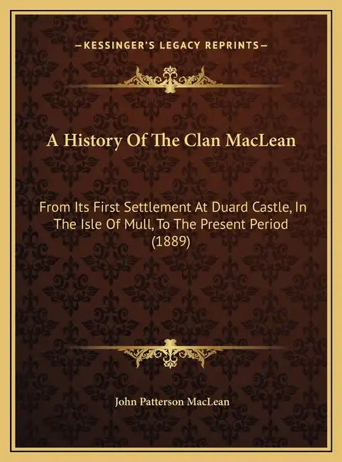 A History Of The Clan MacLean: From Its First Settlement At Duard Castle, In The Isle Of Mull, To The Present Period (1889) - Hardcover