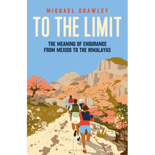 To the Limit: The Meaning of Endurance from Mexico to the Himalayas - Hardcover