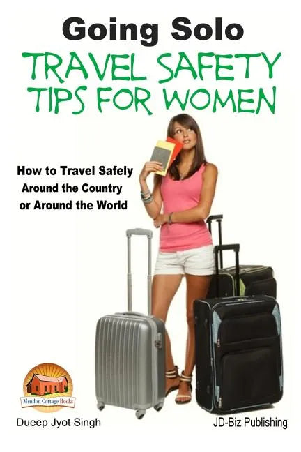 Going Solo - Travel Safety Tips for Women - How to Travel Safely Around the Country or Around the World - Paperback