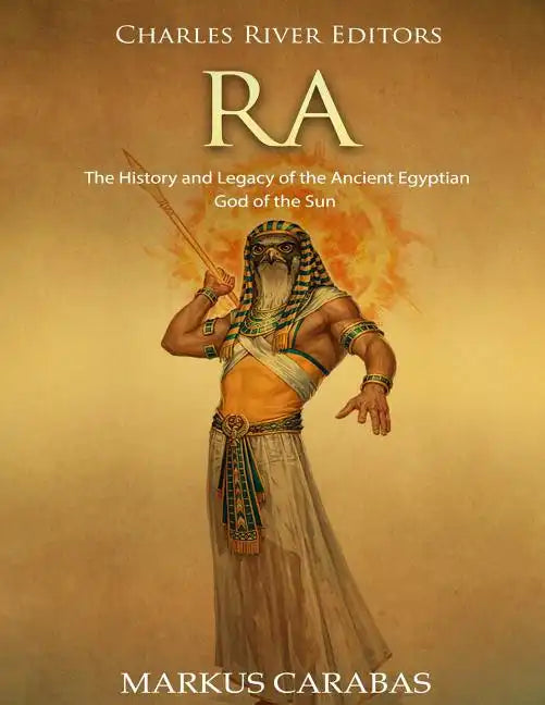 Ra: The History and Legacy of the Ancient Egyptian God of the Sun - Paperback