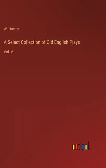 A Select Collection of Old English Plays: Vol. V - Hardcover