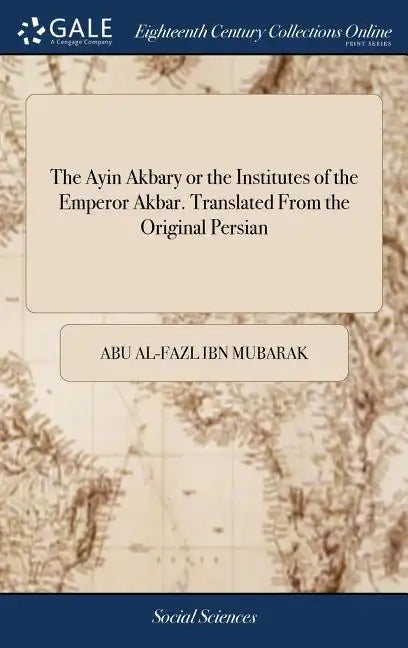 The Ayin Akbary or the Institutes of the Emperor Akbar. Translated From the Original Persian - Hardcover